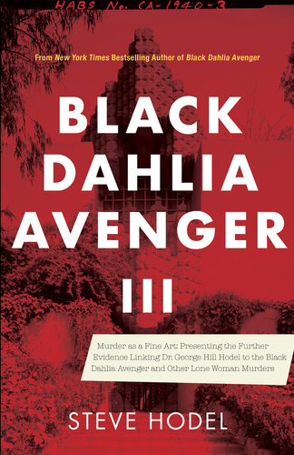 III: Murder as a Fine Art: Presenting the Further Evidence Linking Dr. George Hill Hodel to the Black Dahlia and Other Lone Woman Murders