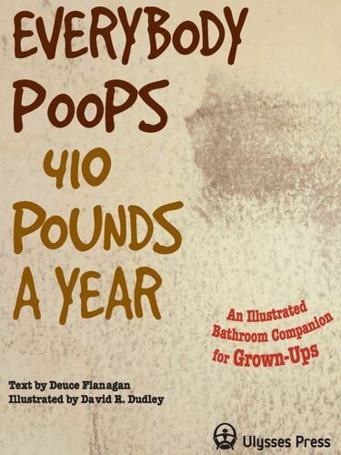 Everybody Poops 410 Pounds a Year: An Illustrated Bathroom Companion for Grown-Ups