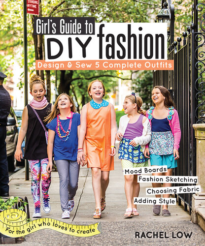 Girl's Guide to DIY Fashion: Design & Sew 5 Complete Outfits--Mood Boards--Fashion Sketching--Choosing Fabric--Adding Style