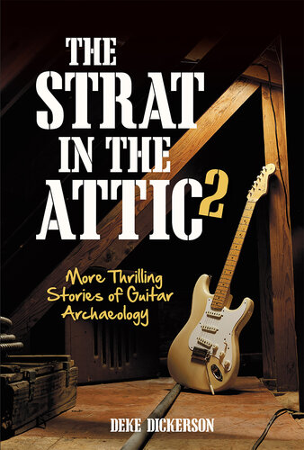 The Strat in the Attic 2: More Thrilling Stories of Guitar Archaeology