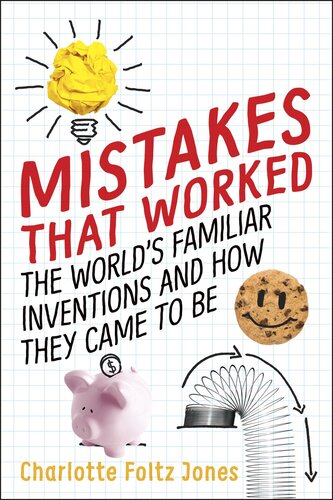 Mistakes That Worked: 40 Familiar Inventions & How They Came to Be