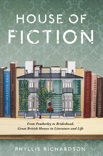 House of Fiction: From Pemberley to Brideshead, Great British Houses in Literature and Life