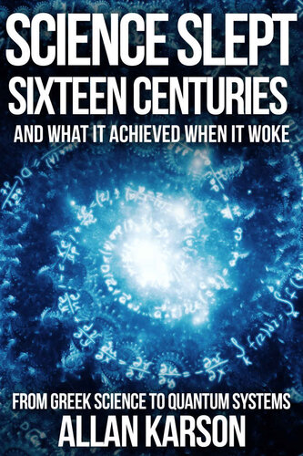 Science Slept Sixteen Centuries - And What It Achieved When It Woke: From Greek Science to Quantum Systems