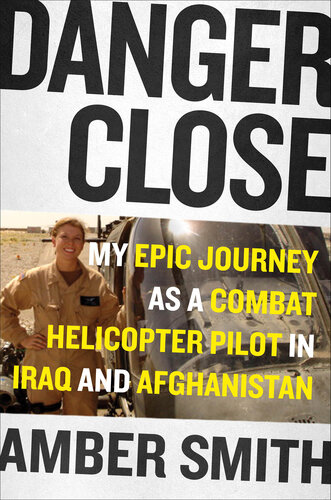 Danger Close: My Epic Journey as a Combat Helicopter Pilot in Iraq and Afghanistan