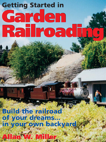 Getting Started in Garden Railroading: Build the railroad of your dreams#in your own backyard!