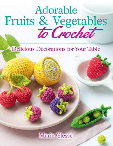 Adorable Fruits & Vegetables to Crochet: Delicious Decorations for Your Table