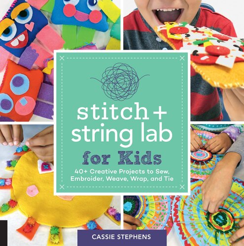 Stitch and String : 40+ Creative Projects to Sew, Embroider, Weave, Wrap, and Tie