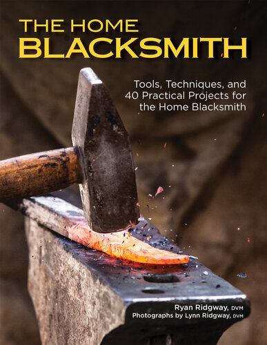 The Home Blacksmith: Tools, Techniques, and 40 Practical Projects for the Blacksmith Hobbyist