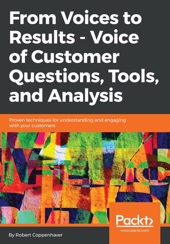 From Voices to Results-- Voice of Customer Questions, Tools and Analysis: Proven techniques for understanding and engaging with your customers