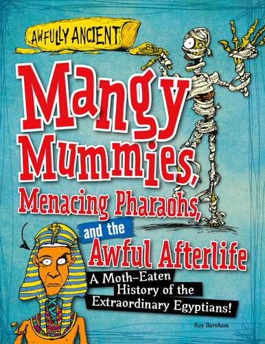 Mangy Mummies, Menacing Pharaohs, and the Awful Afterlife: A Moth-Eaten History of the Extraordinary Egyptians!