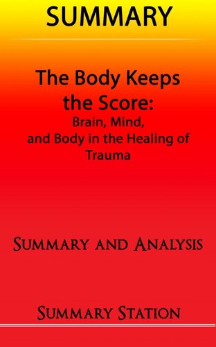 The Body Keeps the Score: Brain, Mind, and Body in the Healing of Trauma / Summary