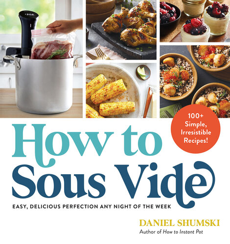 How to Sous Vide: Easy, Delicious Perfection Any Night of the Week: 100+ Simple, Irresistible Recipes