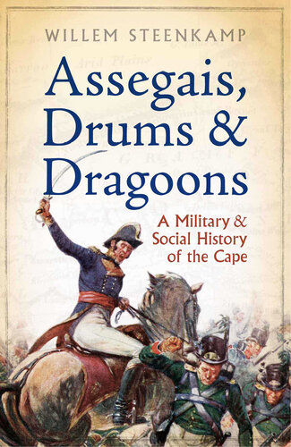 Assegais, Drums & Dragoons: A Military And Social History Of The Cape