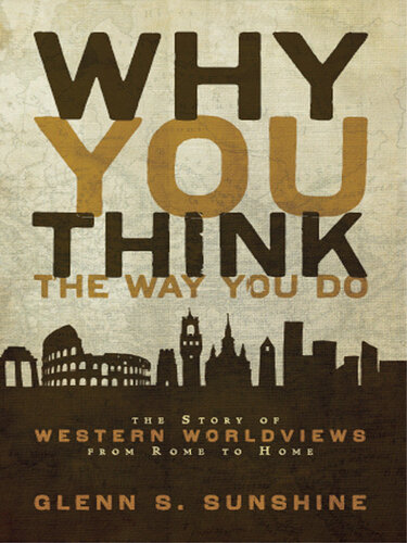 Why You Think the Way You Do: The Story of Western Worldviews from Rome to Home