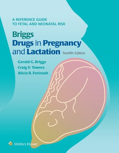 Briggs Drugs in Pregnancy and Lactation: A Reference Guide to Fetal and Neonatal Risk, 12th Edition