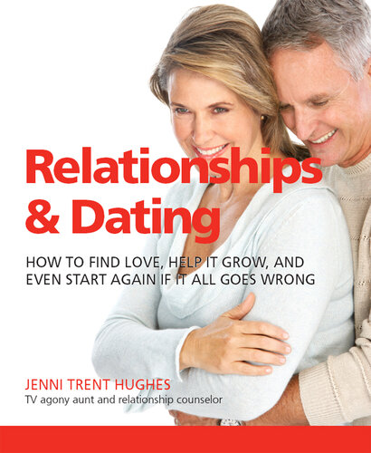 Relationships & Dating: How To Find Love, Help It Grow, And Even Start Again If It All Goes Wrong