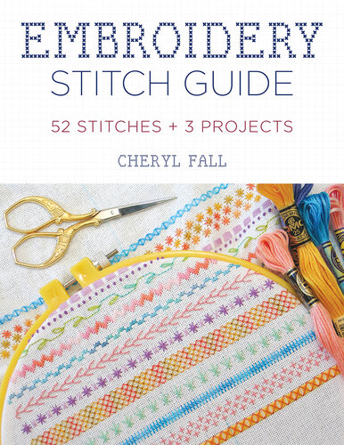 Embroidery Stitch Guide: 52 Stitches + 3 Projects