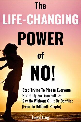 The Life-Changing Power of NO!: How To Stop Trying To Please Everyone, Start Standing Up For Yourself, And Say No Without Guilt Or Conflict (Even To Difficult People)