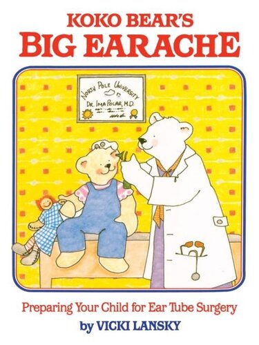 Koko Bear's Big Earache: Preparing Your Child for Ear Tube Surgery