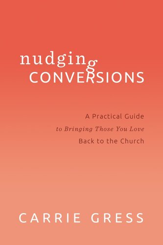 Nudging Conversions: A Practical Guide to Bringing Those You Love Back to the Church