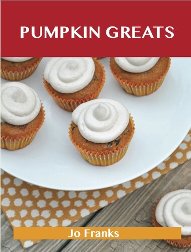 Pumpkin Greats: Delicious Pumpkin Recipes, the Top 82 Pumpkin Recipes