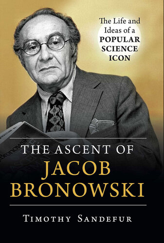 The Ascent of Jacob Bronowski: The Life and Ideas of a Popular Science Icon