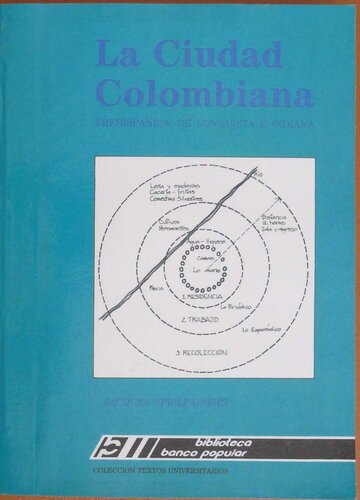 La Ciudad Colombiana. Prehispánica, de Conquista e Indiana