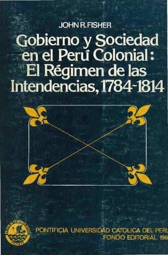 Gobierno y sociedad en el Perú colonial. El régimen de las intendencias: 1784-1814