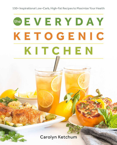 The Everyday Ketogenic Kitchen: 150+ Inspirational Low-Carb, High-Fat Recipes to Maximize Your Health