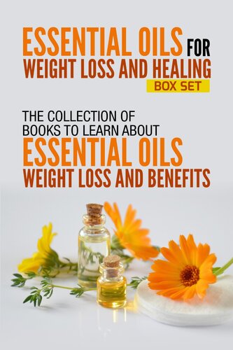 Essential Oils For Weight Loss and Healing: Box Set: The Collection Of Books To Learn About Essential Oils For Weight Loss And Benefits