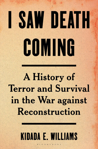 I Saw Death Coming: A History of Terror and Survival in the War Against Reconstruction