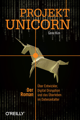 Projekt Unicorn: Der Roman. Über Entwickler, Digital Disruption und das Überleben im Datenzeitalter