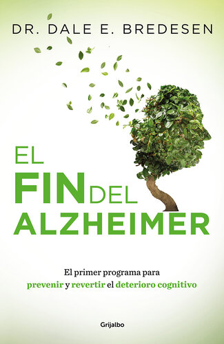 El fin del Alzheimer: El primer programa para prevenir y revertir el deterioro cognitivo