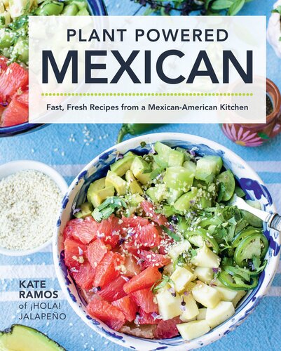 Plant Powered Mexican: Fast, Fresh Recipes from a Mexican-American Kitchen