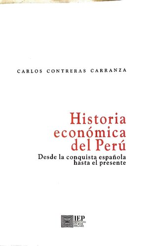 Historia Económica del Perú. Desde la Conquista Española hasta el Presente