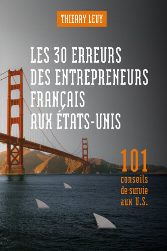 LES 30 ERREURS DES ENTREPRENEURS FRANCAIS AUX ETATS-UNIS: 101 Conseils de survie aux US