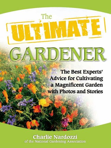 The Ultimate Gardener: The Best Experts' Advice for Cultivating a Magnificent Garden with Photos and Stories