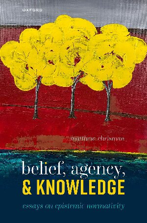 Belief, Agency, and Knowledge: Essays on Epistemic Normativity