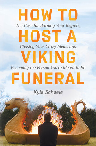 How to Host a Viking Funeral: The Case for Burning Your Regrets, Chasing Your Crazy Ideas, and Becoming the Person You're Meant to Be