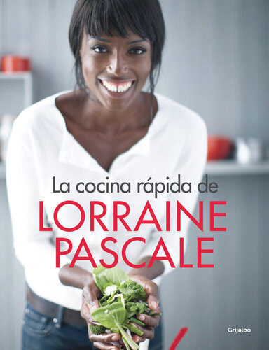 La cocina rápida de Lorraine Pascale: 100 recetas frescas, deliciosas y hechas en un plisplás