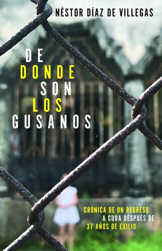 De donde son los gusanos: Crónica de un regreso a Cuba después de 37 años de exilio