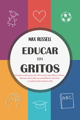 Educar sin Gritos: Principios y valores para criar niños y niñas sanos, felices y exitosos. Aprende a desarrollar una mentalidad de crecimiento en tus hijos desde temprana edad