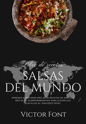 Salsas del Mundo: Aprenda a Preparar más de 60 Recetas de Salsas y más de 30 Acompañamientos Para Elevar sus Platillos al Siguiente Nivel