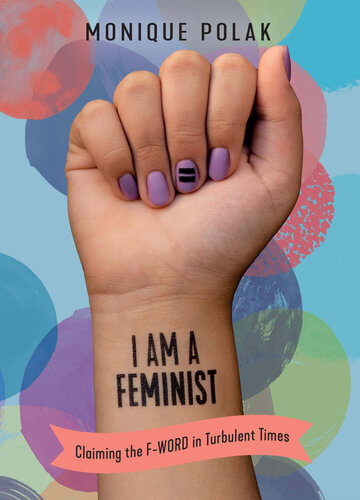 I Am a Feminist: Claiming the F-Word in Turbulent Times