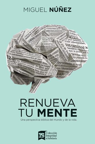 Renueva tu mente: Una perspectiva bíblica del mundo y de la vida