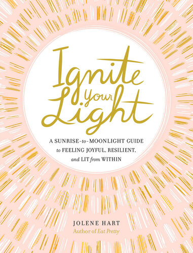 Ignite Your Light: A Sunrise-to-Moonlight Guide to Feeling Joyful, Resilient, and Lit from Within