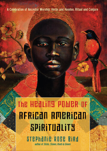 The Healing Power of African-American Spirituality: A Celebration of Ancestor Worship, Herbs and Hoodoo, Ritual and Conjure