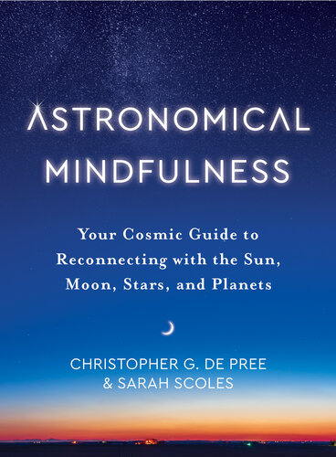 Astronomical Mindfulness: Your Cosmic Guide to Reconnecting with the Sun, Moon, Stars, and Planets