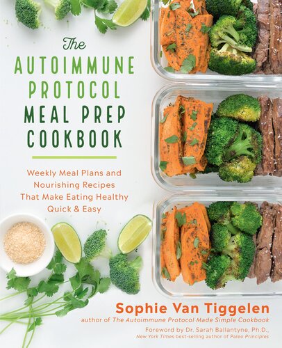 The Autoimmune Protocol Meal Prep Cookbook: Weekly Meal Plans and Nourishing Recipes That Make Eating Healthy Quick & Easy