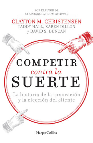 Competir contra la suerte: La historia de la innovación y la elección del cliente